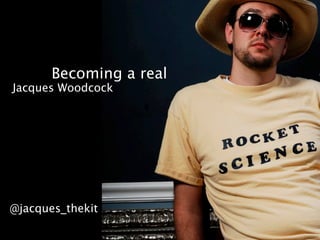Becoming a real programmer.
      Jacques Woodcock




    @jacques_thekit

Friday, October 19, 12
 