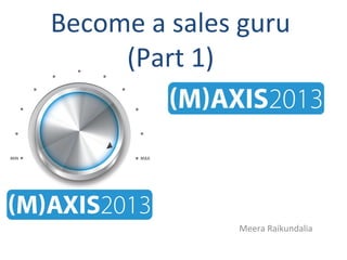 Become a sales guru
(Part 1)

Meera Raikundalia

 