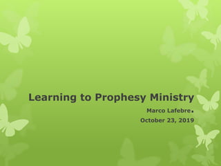 Learning to Prophesy Ministry
Marco Lafebre.
October 23, 2019
 