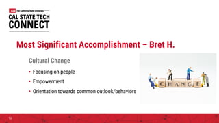 Most Significant Accomplishment – Bret H.
Cultural Change
• Focusing on people
• Empowerment
• Orientation towards common outlook/behaviors
10
 