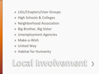 LIGs/Chapters/User Groups High Schools & Colleges Neighborhood Association Big Brother, Big Sister  Unemployment Agencies Make-a-Wish United Way Habitat for Humanity 