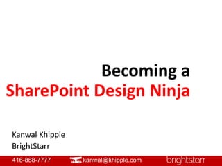 Becoming a  SharePoint Design Ninja Kanwal Khipple BrightStarr 
