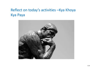 Reflect on today’s activities –Kya Khoya
Kya Paya
S 18