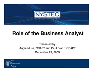 Role of the Business Analyst
Presented by:
Angie Musa, CBAP® and Paul Franz, CBAP®
December 15, 2009
 