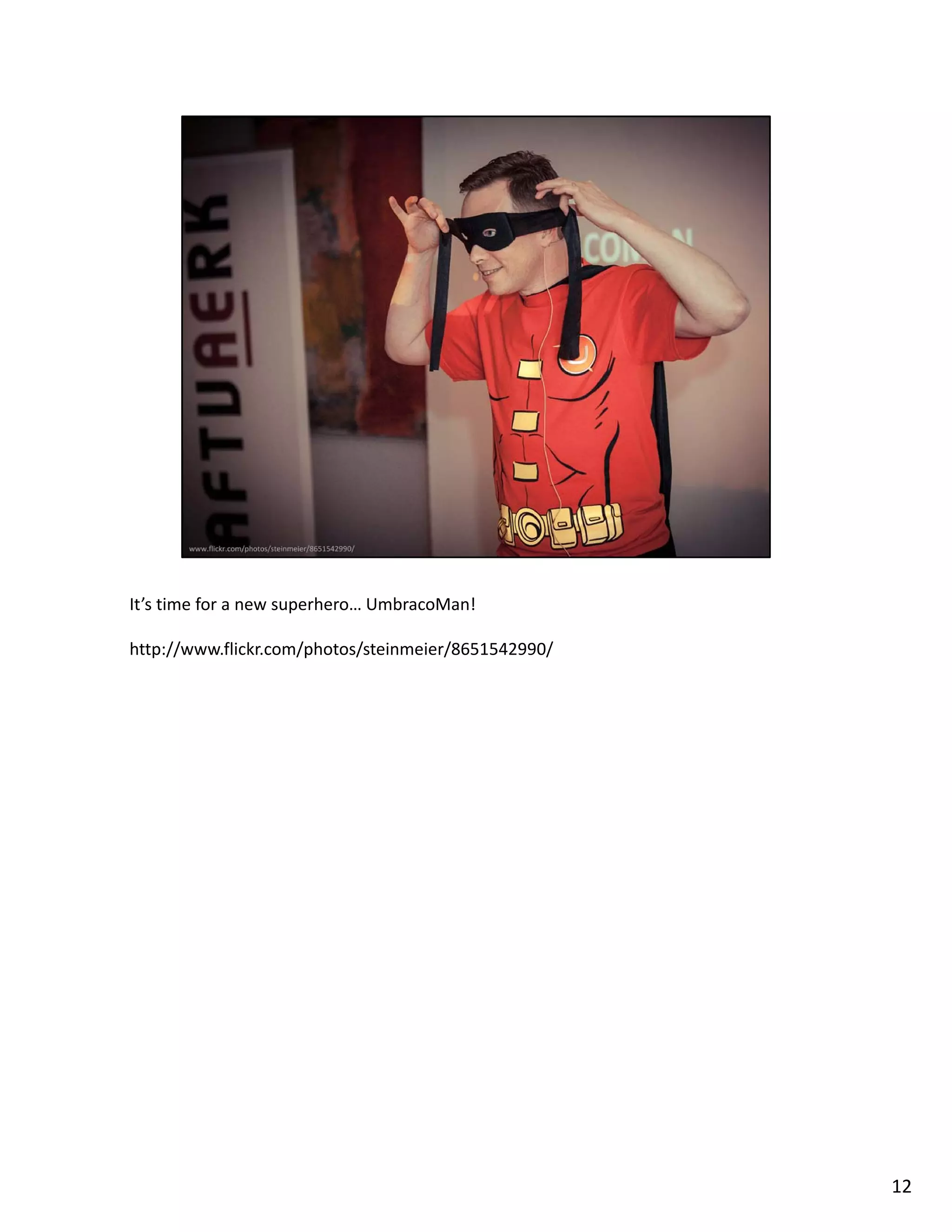It’s time for a new superhero… UmbracoMan!
http://www.flickr.com/photos/steinmeier/8651542990/
12
 