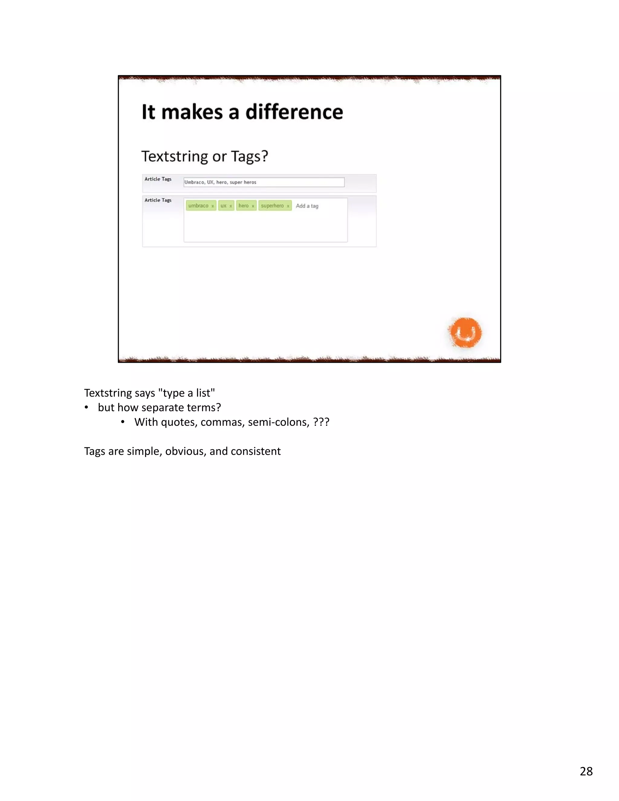 Textstring says "type a list"
• but how separate terms?
• With quotes, commas, semi-colons, ???
Tags are simple, obvious, and consistent
28
 