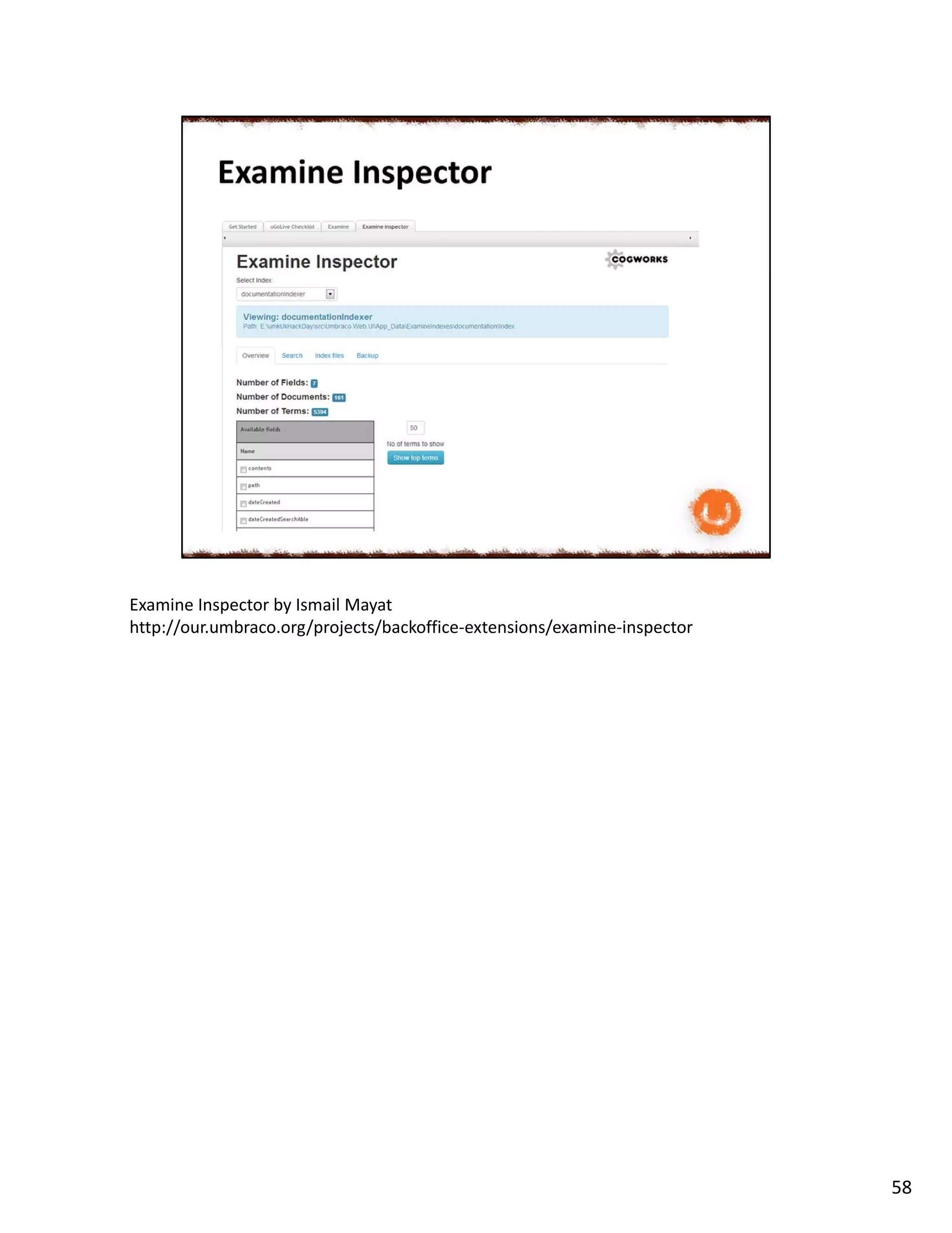 Examine Inspector by Ismail Mayat
http://our.umbraco.org/projects/backoffice-extensions/examine-inspector
58
 