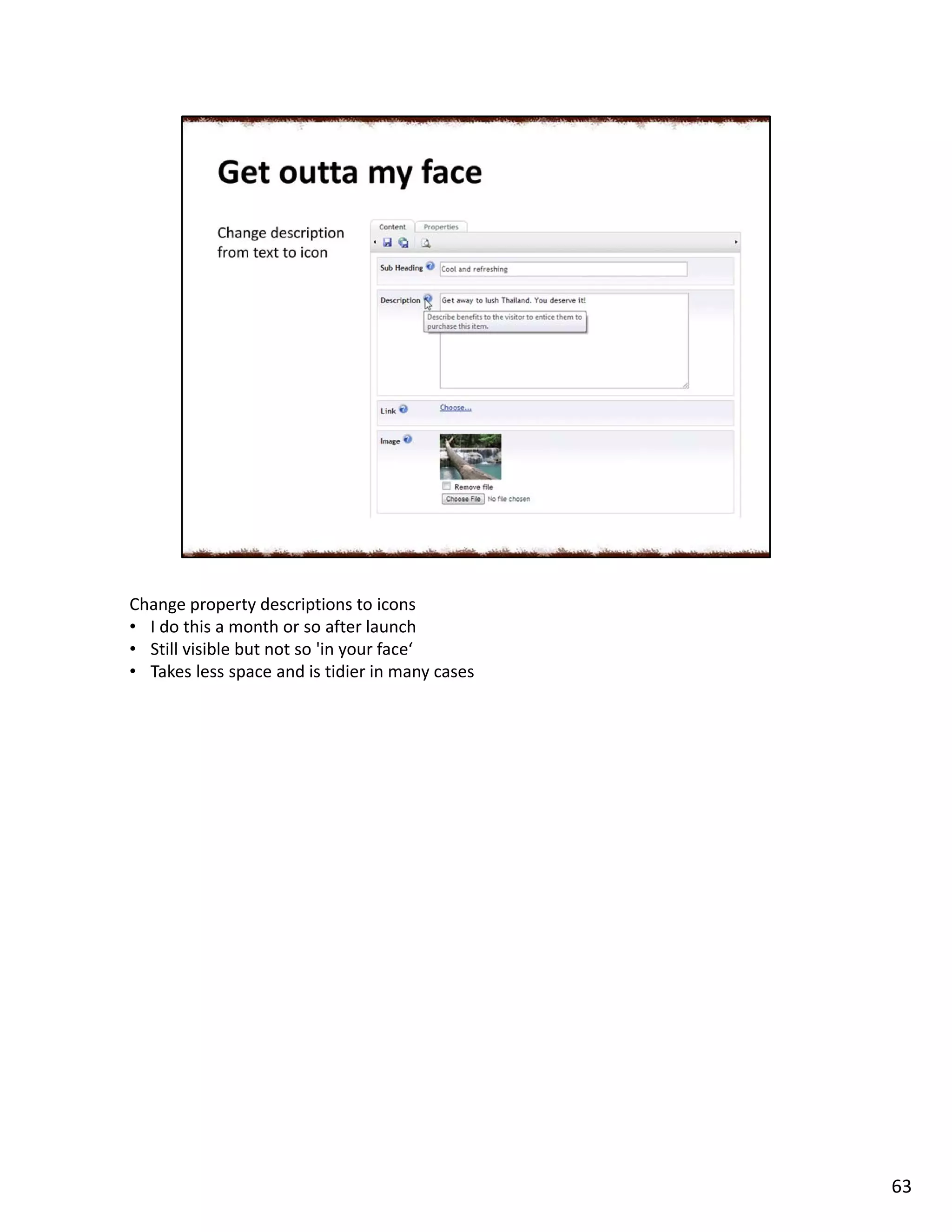 Change property descriptions to icons
• I do this a month or so after launch
• Still visible but not so 'in your face‘
• Takes less space and is tidier in many cases
63
 