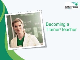 Becoming a
Trainer/Teacher

 