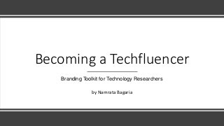 Becoming a Techfluencer
Branding Toolkit for Technology Researchers
by Namrata Bagaria
 
