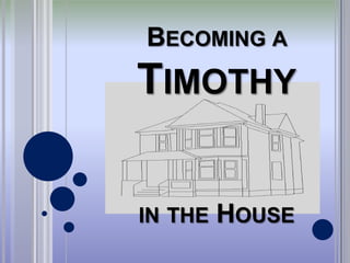 BECOMING A
TIMOTHY


IN THE   HOUSE
 