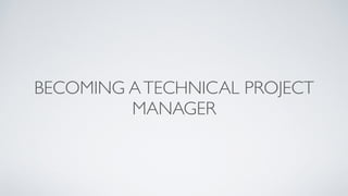 BECOMING ATECHNICAL PROJECT
MANAGER
 