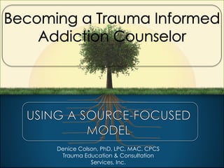 Denice Colson, PhD, LPC, MAC. CPCS
Trauma Education & Consultation
Services, Inc.
 