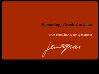 Becoming a trusted advisor what consultancy really is about 