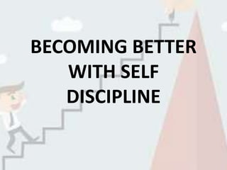 BECOMING BETTER
WITH SELF
DISCIPLINE
 