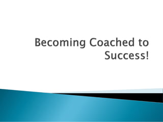 Becoming coached to success!