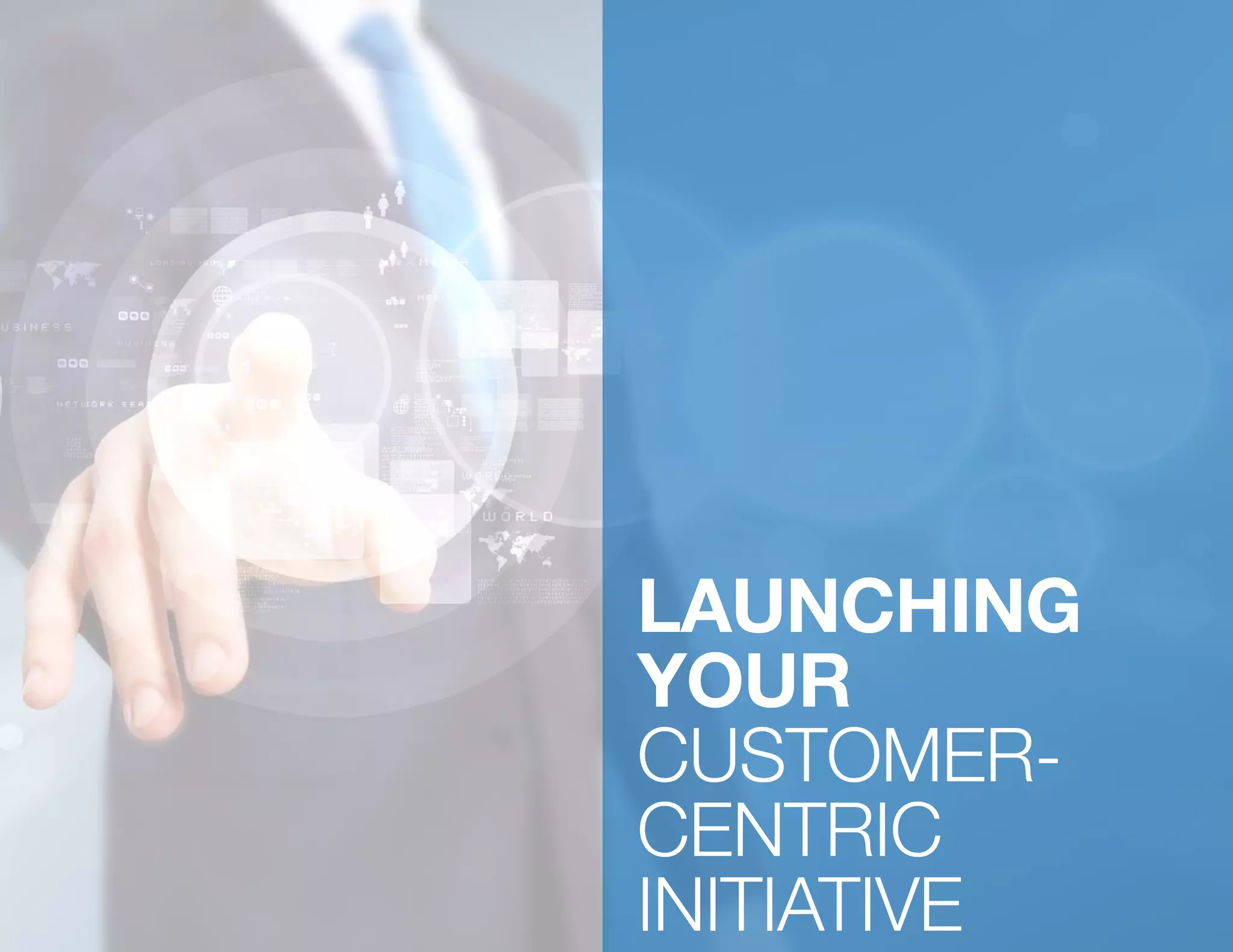 LAUNCHING
YOUR
CUSTOMER-
CENTRIC
INITIATIVE
 