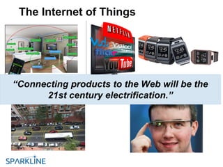 “Connecting products to the Web will be the
21st century electrification.”
The Internet of Things
 