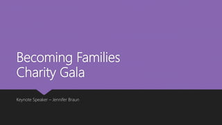 Becoming Families
Charity Gala
Keynote Speaker – Jennifer Braun
 