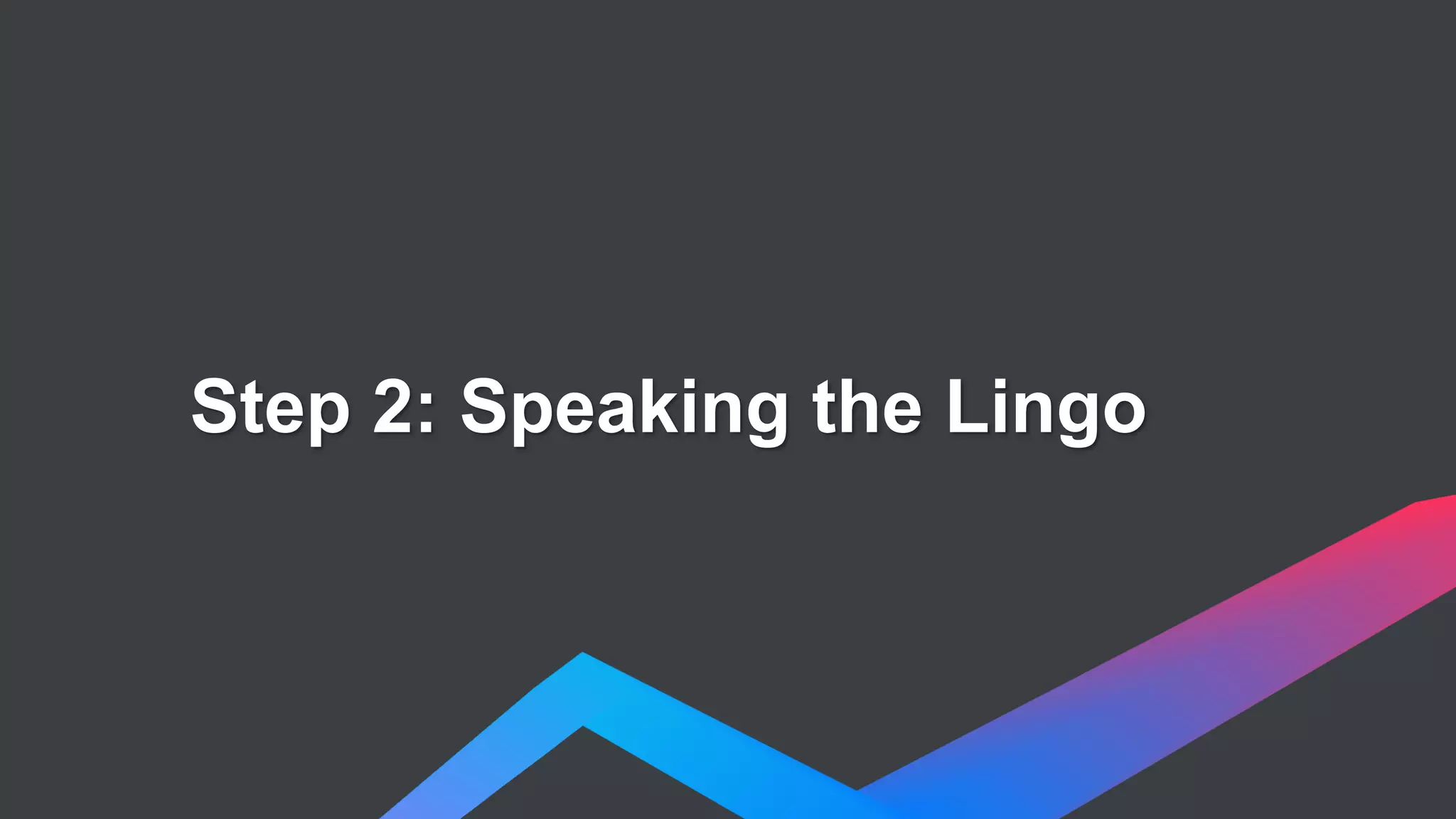 Step 2: Speaking the Lingo
 