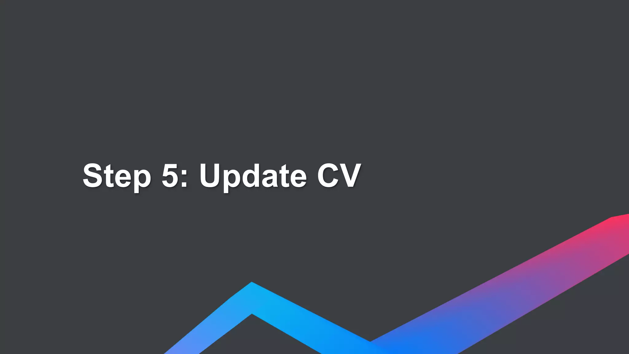 Step 5: Update CV
 