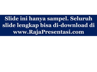 Slide ini hanya sampel. Seluruh
slide lengkap bisa di-download di
www.RajaPresentasi.com