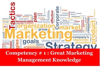 Competency # 1 : Great Marketing
Management Knowledge