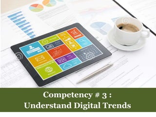 Competency # 3 :
Understand Digital Trends