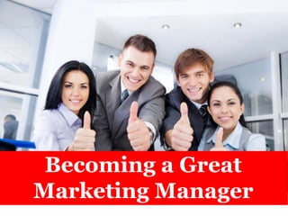 Becoming a Great
Marketing Manager
 