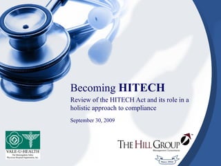 Becoming HITECH
Review of the HITECH Act and its role in a
holistic approach to compliance
September 30, 2009
 