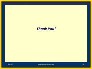 Thank You!




July 12   jpgillis@umd.umich.edu   30
 