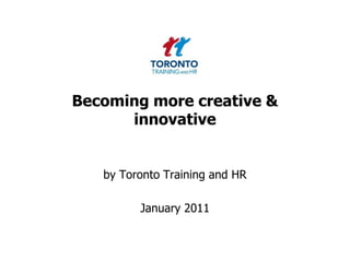Becoming more creative & innovative by Toronto Training and HR  January 2011 