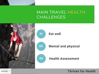 MAIN TRAVEL HEALTH
CHALLENGES
Mental and physical
Health Assesement
01 Eat well
02
03
Thrives for Health
 