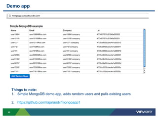 Demo app




     Things to note:
     1. Simple MongoDB demo app, adds random users and pulls existing users

     2. https://github.com/rajaraodv/mongoapp1

46
 