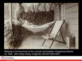 Relaxing in the hammock on the veranda at Enniskillen, Kingsthorpe District,  ca. 1902.  John Oxley Library, Image No. API-047-0001-0021  