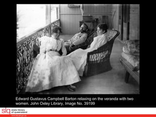 Edward Gustavus Campbell Barton relaxing on the veranda with two women. John Oxley Library, Image No. 39199  