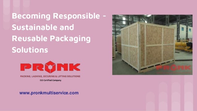 Becoming Responsible -
Sustainable and
Reusable Packaging
Solutions
www.pronkmultiservice.com
 