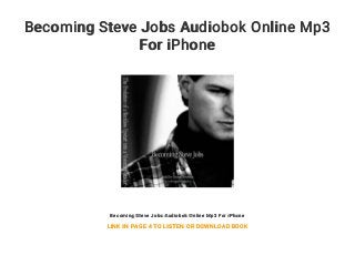 Becoming Steve Jobs Audiobok Online Mp3
For iPhone
Becoming Steve Jobs Audiobok Online Mp3 For iPhone
LINK IN PAGE 4 TO LISTEN OR DOWNLOAD BOOK
 