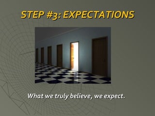 STEP #3: EXPECTATIONS What we truly believe, we expect. 