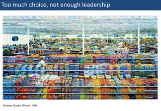 Too much choice, not enough leadership
x




 Andreas Gursky, 99 cent, 1999
28 | Monday 18 January 2010
 