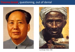 Trauma break, questioning, out of denial




                              Luo Zhongli, Father, 1980
59 | Monday 18 January 2010
 