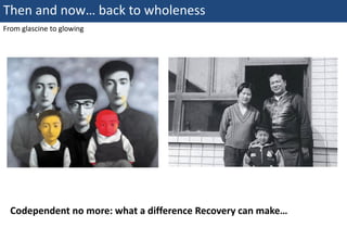 Then and now… back to wholeness
From glascine to glowing




  Codependent no more: what a difference Recovery can make…

68 | Monday 18 January 2010
 