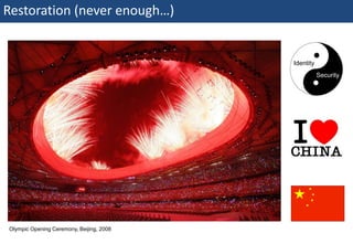 Restoration (never enough…)


                                            Identity
                                                       Security




  Olympic Opening Ceremony, Beijing, 2008
73 | Monday 18 January 2010
 