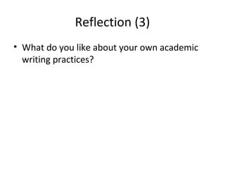 Reflection (3)
• What do you like about your own academic
writing practices?

 