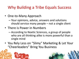 Why Building a Tribe Equals Success<br />One-to-Many Approach<br />Your opinions, advice, answers and solutions should ser...