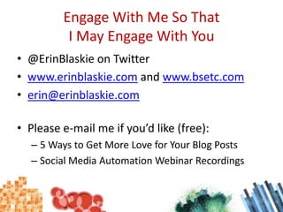 Engage With Me So That I May Engage With You<br />@ErinBlaskie on Twitter<br />www.erinblaskie.com and www.bsetc.com<br />...