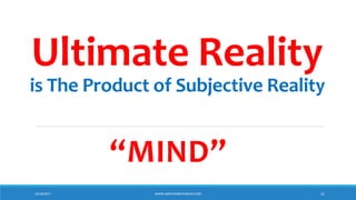 Ultimate Reality
is The Product of Subjective Reality
“MIND”
10/18/2017 WWW.ABOVEORBEYONDJM.COM 21
 