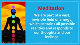 Meditation
•We are part of a vast,
invisible field of energy,
which contains all possible
realities and responds to
our thoughts and our
feelings.
10/18/2017 www.ABOVEorBEYONDJM.COM 38
 