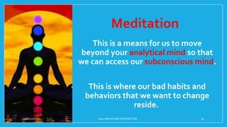 Meditation
•This is a means for us to move
beyond your analytical mind so that
we can access our subconscious mind.
•This is where our bad habits and
behaviors that we want to change
reside.
10/18/2017 www.ABOVEorBEYONDJM.COM 39
 