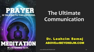 The Ultimate
Communication
Dr. Leahcim Semaj
ABOVEorBEYONDJM.COM
10/18/2017 www.ABOVEorBEYONDJM.COM 44
 
